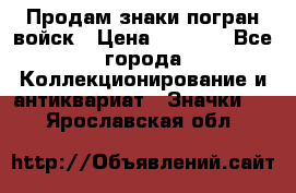 Продам знаки погран войск › Цена ­ 5 000 - Все города Коллекционирование и антиквариат » Значки   . Ярославская обл.